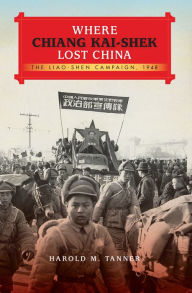 Title: Where Chiang Kai-shek Lost China: The Liao-Shen Campaign, 1948, Author: Harold M. Tanner