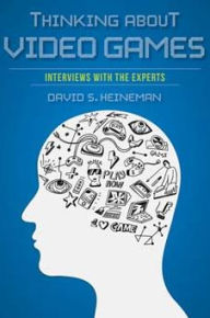 Title: Thinking about Video Games: Interviews with the Experts, Author: David S. Heineman