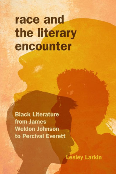 Race and the Literary Encounter: Black Literature from James Weldon Johnson to Percival Everett