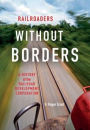 Railroaders without Borders: A History of the Railroad Development Corporation