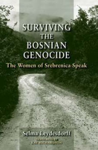 Title: Surviving the Bosnian Genocide: The Women of Srebrenica Speak, Author: Selma Leydesdorff