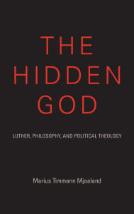 Title: The Hidden God: Luther, Philosophy, and Political Theology, Author: Marius Timmann Mjaaland