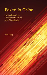 Title: Faked in China: Nation Branding, Counterfeit Culture, and Globalization, Author: Fan Yang