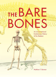 Title: The Bare Bones: An Unconventional Evolutionary History of the Skeleton, Author: Matthew F. Bonnan