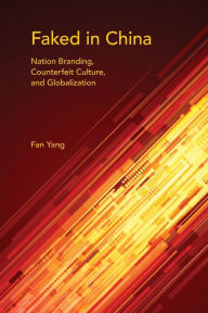 Title: Faked in China: Nation Branding, Counterfeit Culture, and Globalization, Author: Fan Yang