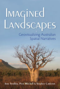 Title: Imagined Landscapes: Geovisualizing Australian Spatial Narratives, Author: Jane Stadler