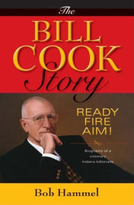 Title: The Bill Cook Story: Ready, Fire, Aim!, Author: Bob Hammel