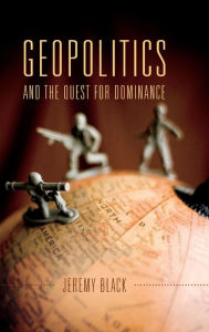 Title: Geopolitics and the Quest for Dominance, Author: Jeremy Black