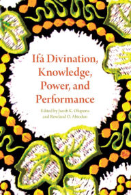 Title: Ifá Divination, Knowledge, Power, and Performance, Author: Jacob K. Olupona