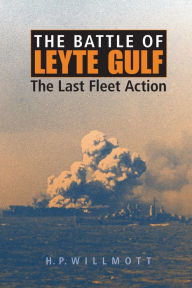 Title: The Battle of Leyte Gulf: The Last Fleet Action, Author: H. P. Willmott