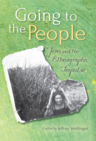 Title: Going to the People: Jews and the Ethnographic Impulse, Author: Christina Hellstrom