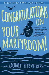 Title: Congratulations on Your Martyrdom!, Author: Zachary Tyler Vickers