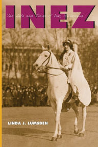 Title: Inez: The Life and Times of Inez Milholland, Author: Linda J. Lumsden