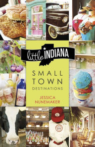 Title: Little Indiana: Small Town Destinations, Author: Jessica Nunemaker