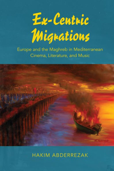 Ex-Centric Migrations: Europe and the Maghreb in Mediterranean Cinema, Literature, and Music