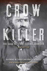 Title: Crow Killer, New Edition: The Saga of Liver-Eating Johnson, Author: Raymond W. Thorp Jr.