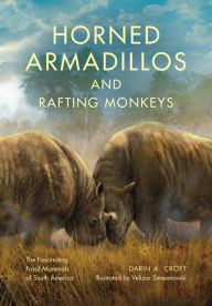 Title: Horned Armadillos and Rafting Monkeys: The Fascinating Fossil Mammals of South America, Author: Darin A. Croft