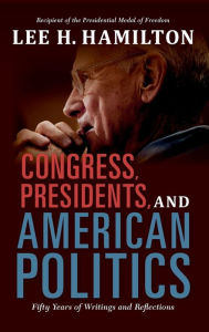 Title: Congress, Presidents, and American Politics: Fifty Years of Writings and Reflections, Author: Lee H. Hamilton