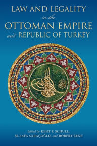 Title: Law and Legality in the Ottoman Empire and Republic of Turkey, Author: Kent F. Schull