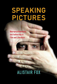 Title: Speaking Pictures: Neuropsychoanalysis and Authorship in Film and Literature, Author: Alistair Fox