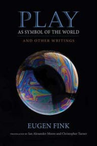Title: Play as Symbol of the World: And Other Writings, Author: Eugen Fink