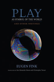 Title: Play as Symbol of the World: And Other Writings, Author: Eugen Fink