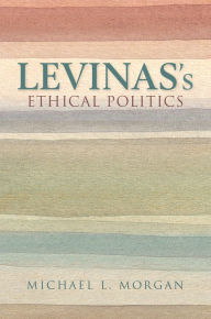 Title: Levinas's Ethical Politics, Author: Michael L. Morgan