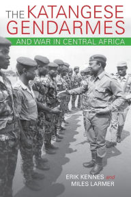 Download free kindle ebooks amazon The Katangese Gendarmes and War in Central Africa: Fighting Their Way Home 9780253021397 by Erik Kennes, Miles Larmer