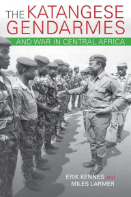 The Katangese Gendarmes and War in Central Africa: Fighting Their Way Home