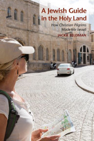 Title: A Jewish Guide in the Holy Land: How Christian Pilgrims Made Me Israeli, Author: Jackie Feldman