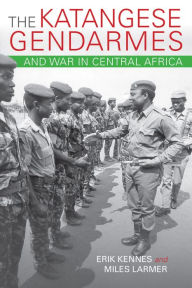 Title: The Katangese Gendarmes and War in Central Africa, Author: Erik Kennes