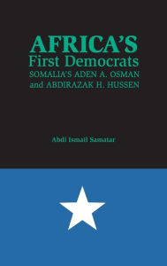 Title: Africa's First Democrats: Somalia's Aden A. Osman and Abdirazak H. Hussen, Author: Abdi Ismail Samatar