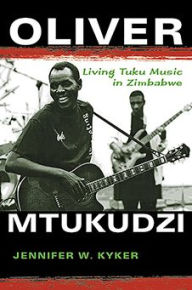 Title: Oliver Mtukudzi: Living Tuku Music in Zimbabwe, Author: Jennifer W. Kyker