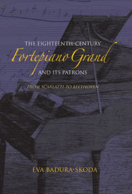 Title: The Eighteenth-Century Fortepiano Grand and Its Patrons: From Scarlatti to Beethoven, Author: Rahma Riad