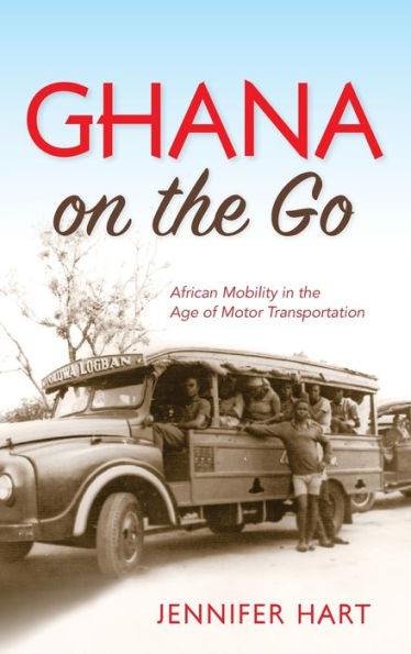 Ghana on the Go: African Mobility in the Age of Motor Transportation