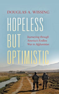 Title: Hopeless but Optimistic: Journeying through America's Endless War in Afghanistan, Author: Douglas A. Wissing