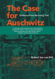 Title: The Case for Auschwitz: Evidence from the Irving Trial, Author: Robert Jan Van Pelt