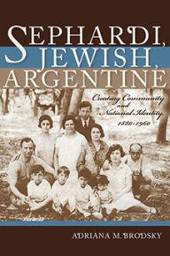 Title: Sephardi, Jewish, Argentine: Community and National Identity, 1880-1960, Author: Adriana M. Brodsky