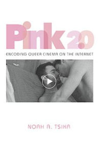 Title: Pink 2.0: Encoding Queer Cinema on the Internet, Author: Noah A. Tsika