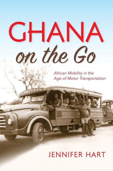 Ghana on the Go: African Mobility in the Age of Motor Transportation