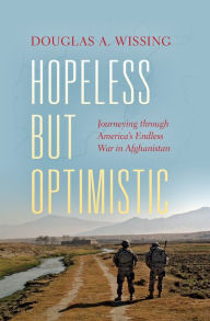 Title: Hopeless but Optimistic: Journeying through America's Endless War in Afghanistan, Author: Douglas A. Wissing