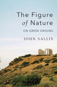 Title: The Figure of Nature: On Greek Origins, Author: John Sallis