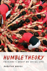 Title: Humble Theory: Folklore's Grasp on Social Life, Author: Dorothy Noyes