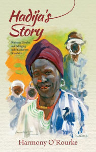 Title: Hadija's Story: Diaspora, Gender, and Belonging in the Cameroon Grassfields, Author: Harmony O'Rourke