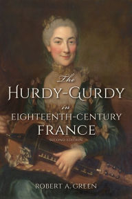 Title: The Hurdy-Gurdy in Eighteenth-Century France, Second Edition, Author: Robert A. Green