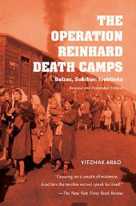Title: The Operation Reinhard Death Camps, Revised and Expanded Edition: Belzec, Sobibor, Treblinka, Author: Yitzhak Arad