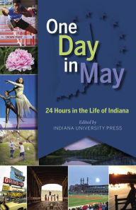 Title: One Day in May: 24 Hours in the Life of Indiana, Author: Indiana University Press