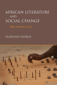 Title: African Literature and Social Change: Tribe, Nation, Race, Author: Olakunle George