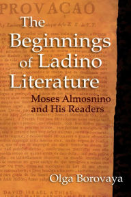 Title: The Beginnings of Ladino Literature: Moses Almosnino and His Readers, Author: Olga Borovaya