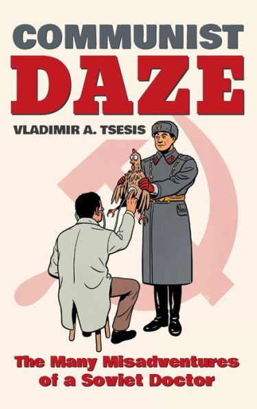 Communist Daze: The Many Misadventures of a Soviet Doctor